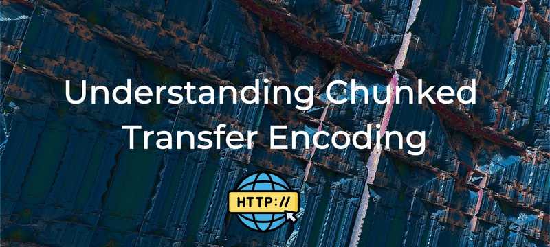 Deep Dive - How Chunked Transfer Encoding Works